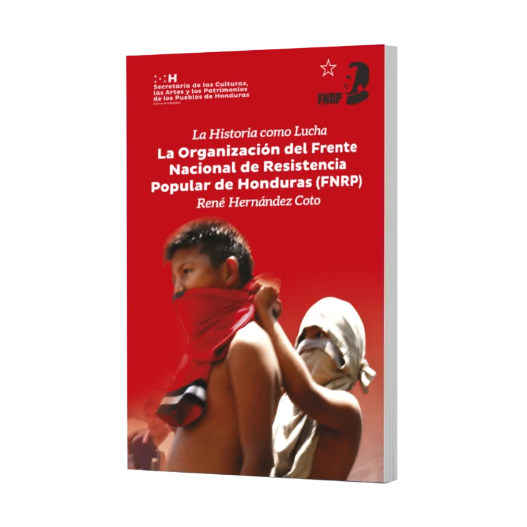 La historia como lucha La Organización del Frente Nacional de Resistencia Popular en Honduras