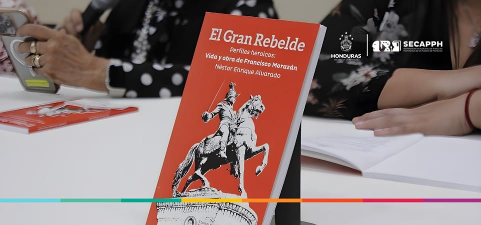 SECAPPH presenta el libro - El Gran Rebelde Vida y Obra de Francisco Morazán